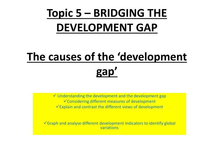 topic 5 bridging the development gap the causes of the development gap