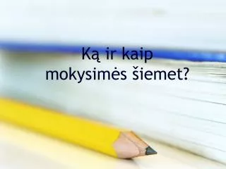 k ir kaip mokysim s iemet