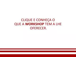 clique e conhe a o que a workshop tem a lhe oferecer