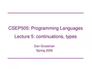 CSEP505: Programming Languages Lecture 5: continuations, types