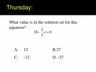What value is in the solution set for this equation? 		A.	12			B.27 		C. 	-12			D. -27