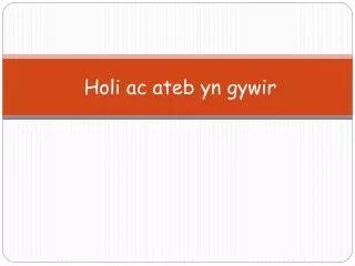 holi ac ateb yn gywir