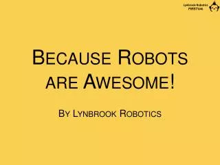 Because Robots are Awesome!