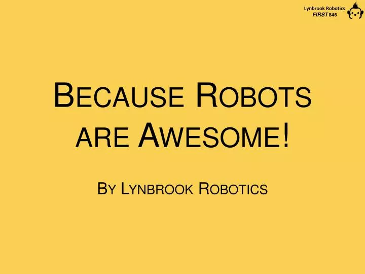 because robots are awesome