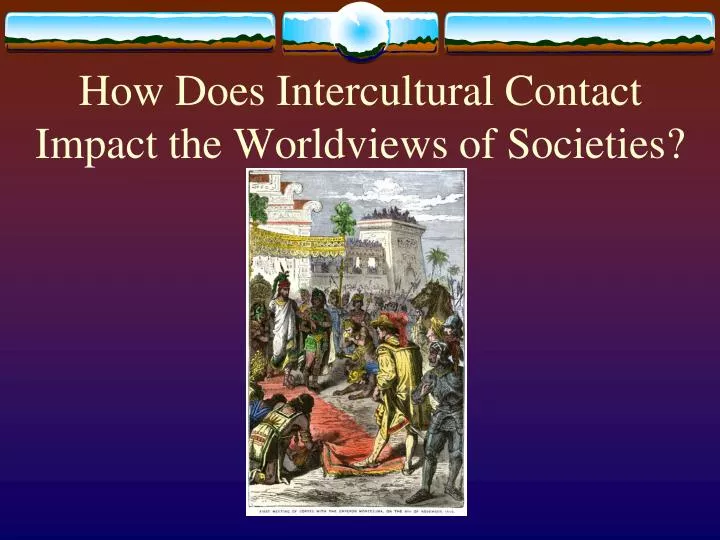 how does intercultural contact impact the worldviews of societies