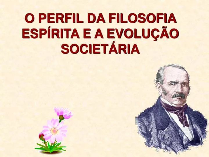 PPT - O PERFIL DA FILOSOFIA ESPÍRITA E A EVOLUÇÃO SOCIETÁRIA PowerPoint ...