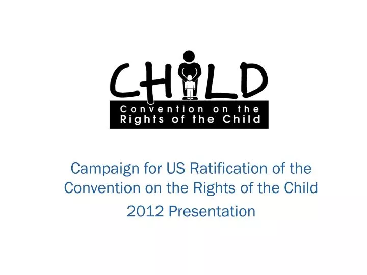 campaign for us ratification of the convention on the rights of the child 2012 presentation