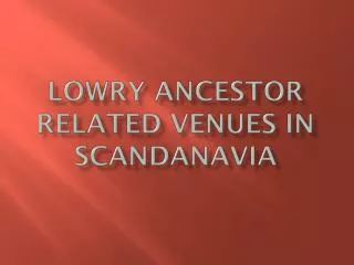 LOWRY ANCESTOR RELATED VENUES IN SCANDANAVIA