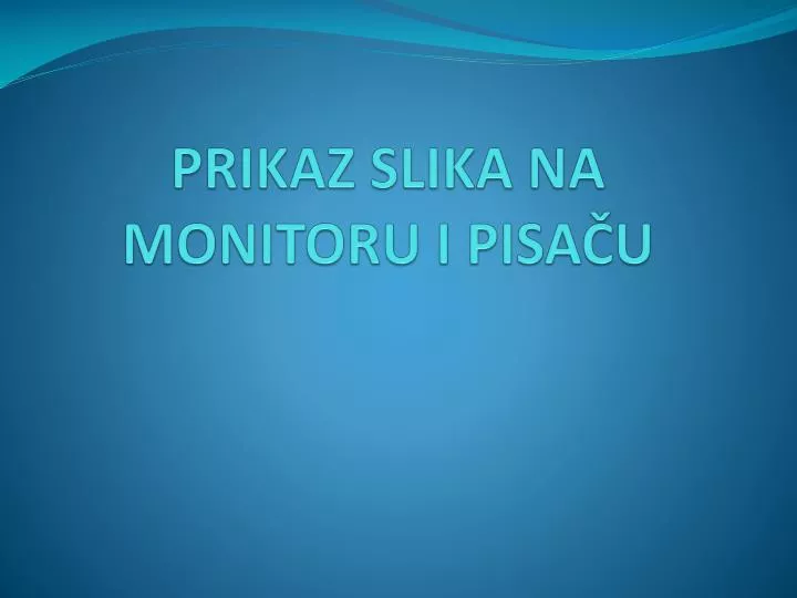 prikaz slika na monitoru i pisa u