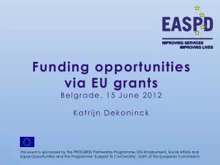 Funding opportunities via EU grants Belgrade, 15 June 2012 Katrijn Dekoninck
