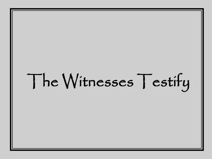 the witnesses testify