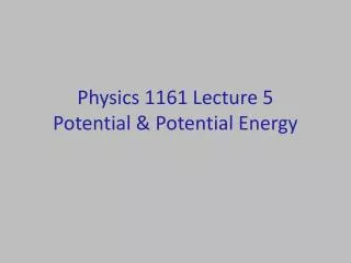 Physics 1161 Lecture 5 Potential &amp; Potential Energy