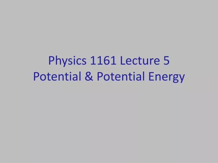 physics 1161 lecture 5 potential potential energy