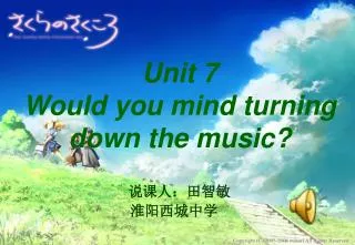 Unit 7 Would you mind turning down the music?