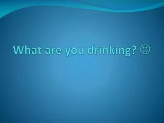 What are you drinking? ?