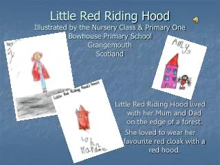 Little Red Riding Hood lived with her Mum and Dad on the edge of a forest.