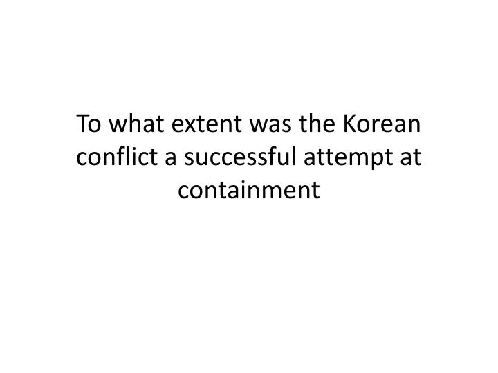 to what extent was the korean conflict a successful attempt at containment