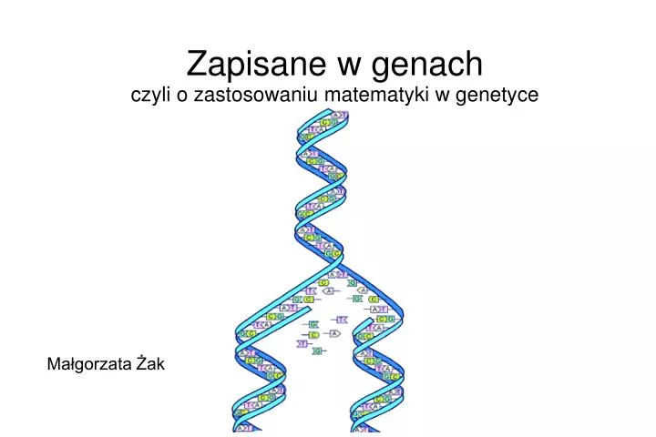 zapisane w genach czyli o zastosowaniu matematyki w genetyce ma gorzata ak