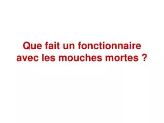 que fait un fonctionnaire avec les mouches mortes