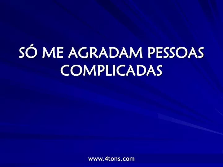 s me agradam pessoas complicadas