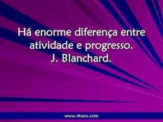 h enorme diferen a entre atividade e progresso j blanchard