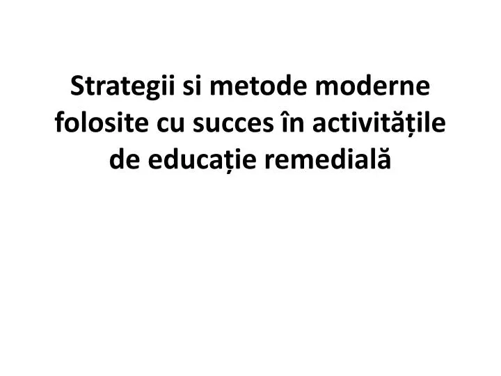 strategii si metode moderne folosite cu succes n activit ile de educa ie remedial