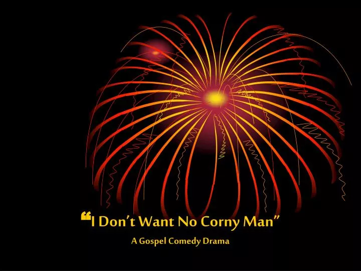 i don t want no corny man a gospel comedy drama
