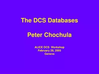 The DCS Databases Peter Chochula ALICE DCS Workshop February 28, 2005 Geneva