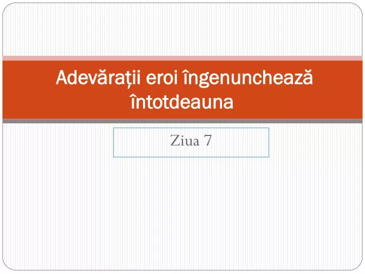 adev ra ii eroi ngenuncheaz ntotdeauna