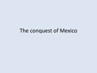 The conquest of Mexico