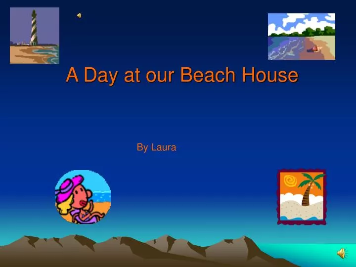 a day at our beach house