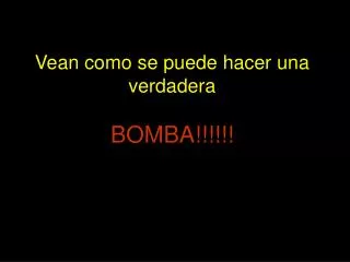 vean como se puede hacer una verdadera bomba