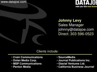 Johnny Levy Sales Manager johnny@datajoe Direct: 303 596-0523