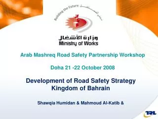 Development of Road Safety Strategy Kingdom of Bahrain Shawqia Humidan &amp; Mahmoud Al-Katib &amp;