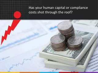 Has your human capital or compliance costs shot through the roof?