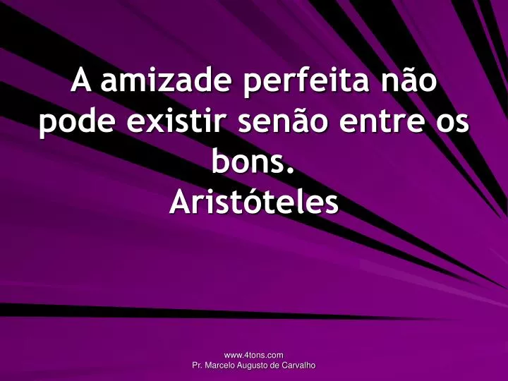 a amizade perfeita n o pode existir sen o entre os bons arist teles