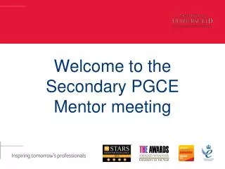 Welcome to the S econdary PGCE Mentor meeting