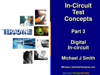In-Circuit Test Concepts Part 3 Digital In-circuit Michael J Smith Michael.J.Smith@Teradyne