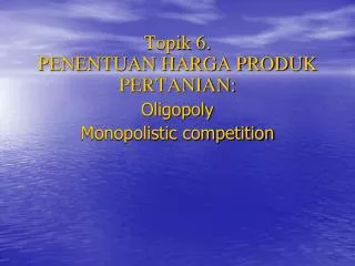 topik 6 penentuan harga produk pertanian oligopoly monopolistic competition