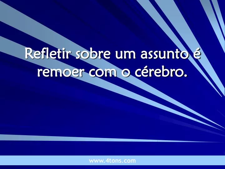 refletir sobre um assunto remoer com o c rebro