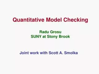 Quantitative Model Checking Radu Grosu SUNY at Stony Brook