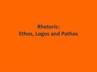 Rhetoric: Ethos, Logos and Pathos