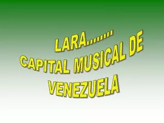 LARA........ CAPITAL MUSICAL DE VENEZUELA