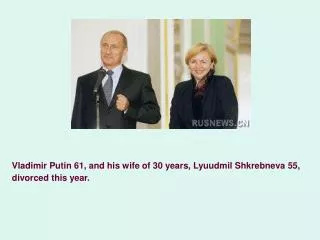 Vladimir Putin 61, and his wife of 30 years, Lyuudmil Shkrebneva 55, divorced this year.