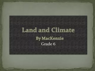 Land and Climate By MacKenzie Grade 6