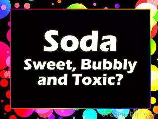 Soda Sweet, Bubbly and Toxic?