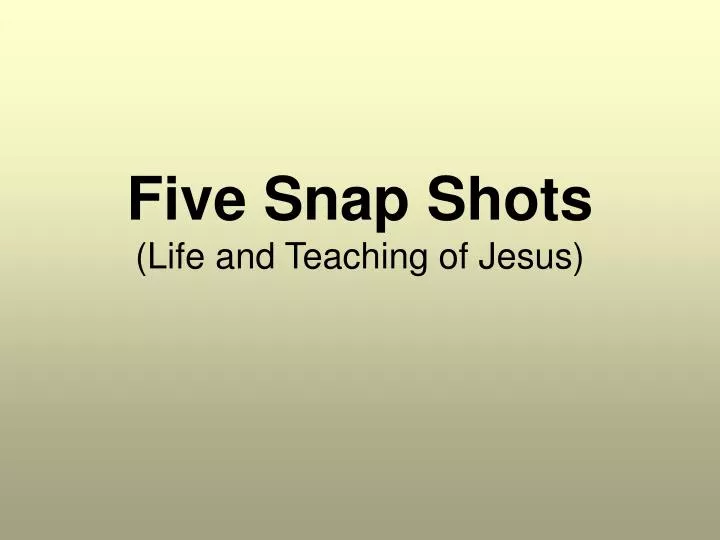 five snap shots life and teaching of jesus