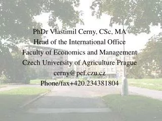 PhDr Vlastimil Cerny, CSc, MA Head of the International Office Faculty of Economics and Management