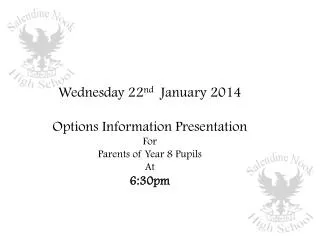 Wednesday 22 nd January 2014 Options Information Presentation For Parents of Year 8 Pupils At