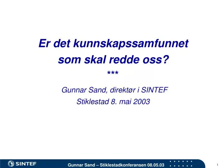 er det kunnskapssamfunnet som skal redde oss gunnar sand direkt r i sintef stiklestad 8 mai 2003